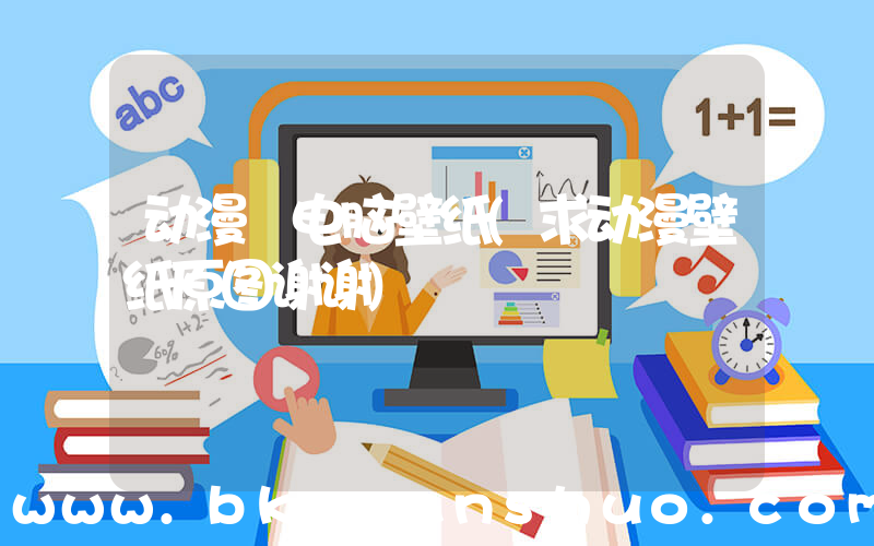 动漫 电脑壁纸(求动漫壁纸原图谢谢)